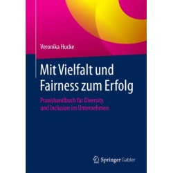 Mit Vielfalt und Fairness zum Erfolg: Praxishandbuch fur Diversity und Inclusion im Unternehmen