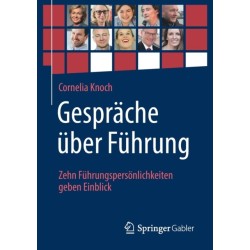 Gesprache uber Fuhrung: Zehn Fuhrungspersonlichkeiten geben Einblick
