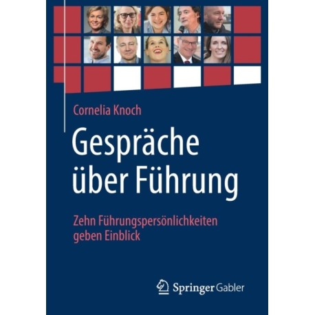 Gesprache uber Fuhrung: Zehn Fuhrungspersonlichkeiten geben Einblick