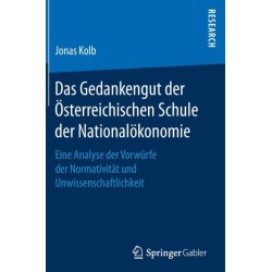 Das Das Gedankengut der Osterreichischen Schule der Nationalokonomie: Eine Analyse der Vorwurfe der Normativitat und Unwissenschaftlichkeit