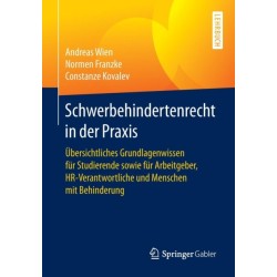 Schwerbehindertenrecht in der Praxis: Ubersichtliches Grundlagenwissen fur Studierende sowie fur Arbeitgeber, HR-Verantwortliche und Menschen mit Behinderung