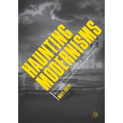 Haunting Modernisms: Ghostly Aesthetics, Mourning, and Spectral Resistance Fantasies in Literary Modernism