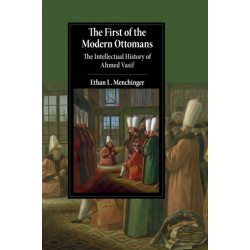 The First of the Modern Ottomans: The Intellectual History of Ahmed Vasif