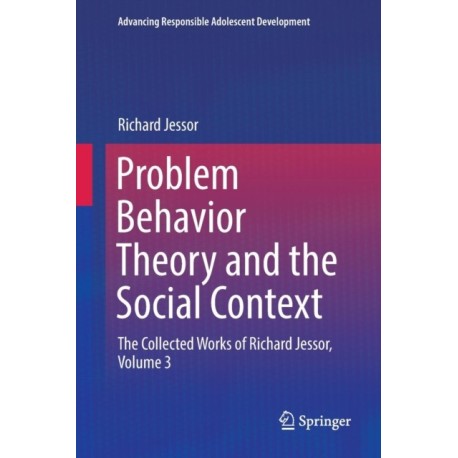 Problem Behavior Theory and the Social Context: The Collected Works of Richard Jessor, Volume 3