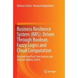 Business Resilience System (BRS): Driven Through Boolean, Fuzzy Logics and Cloud Computation: Real and Near Real Time Analysis and Decision Making System