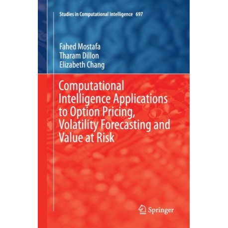 Computational Intelligence Applications to Option Pricing, Volatility Forecasting and Value at Risk