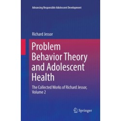 Problem Behavior Theory and Adolescent Health: The Collected Works of Richard Jessor, Volume 2