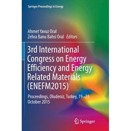3rd International Congress on Energy Efficiency and Energy Related Materials (ENEFM2015): Proceedings, Oludeniz, Turkey, 19–23 October 2015