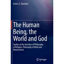 The Human Being, the World and God: Studies at the Interface of Philosophy of Religion, Philosophy of Mind and Neuroscience