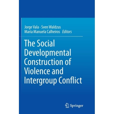 The Social Developmental Construction of Violence and Intergroup Conflict