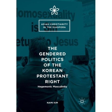 The Gendered Politics of the Korean Protestant Right: Hegemonic Masculinity