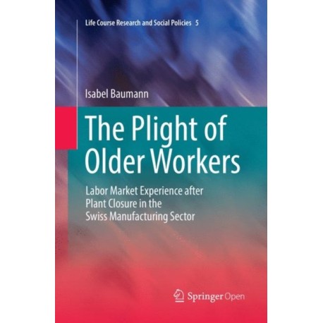 The Plight of Older Workers: Labor Market Experience after Plant Closure in the Swiss Manufacturing Sector