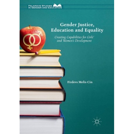 Gender Justice, Education and Equality: Creating Capabilities for Girls' and Women's Development