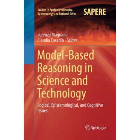 Model-Based Reasoning in Science and Technology: Logical, Epistemological, and Cognitive Issues