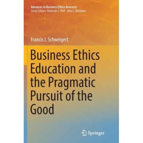 Business Ethics Education and the Pragmatic Pursuit of the Good
