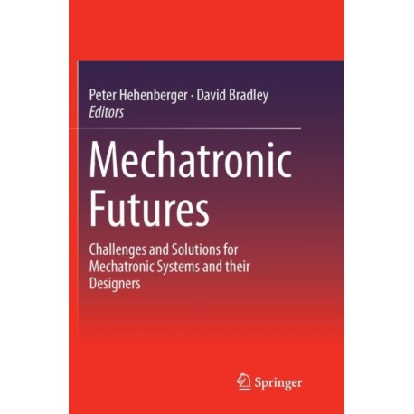 Mechatronic Futures: Challenges and Solutions for Mechatronic Systems and their Designers
