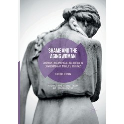 Shame and the Aging Woman: Confronting and Resisting Ageism in Contemporary Women's Writings