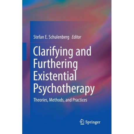 Clarifying and Furthering Existential Psychotherapy: Theories, Methods, and Practices