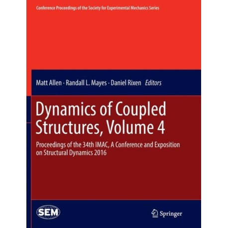 Dynamics of Coupled Structures, Volume 4: Proceedings of the 34th IMAC, A Conference and Exposition on Structural Dynamics 2016
