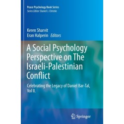 A Social Psychology Perspective on The Israeli-Palestinian Conflict: Celebrating the Legacy of Daniel Bar-Tal, Vol II.