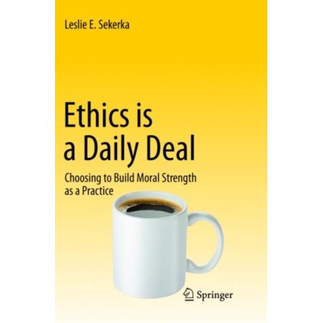 Ethics is a Daily Deal: Choosing to Build Moral Strength as a Practice