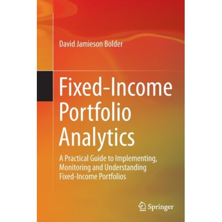 Fixed-Income Portfolio Analytics: A Practical Guide to Implementing, Monitoring and Understanding Fixed-Income Portfolios