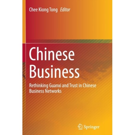 Chinese Business: Rethinking Guanxi and Trust in Chinese Business Networks