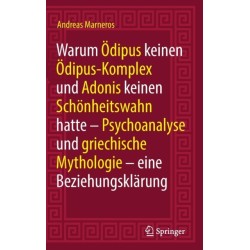 Warum Odipus keinen Odipus-Komplex und Adonis keinen Schonheitswahn hatte: Psychoanalyse und griechische Mythologie - eine Beziehungsklarung