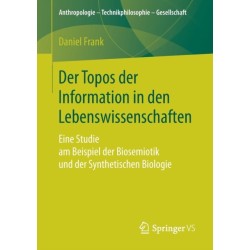 Der Topos der Information in den Lebenswissenschaften: Eine Studie am Beispiel der Biosemiotik und der Synthetischen Biologie