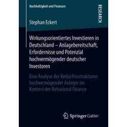 Wirkungsorientiertes Investieren in Deutschland – Anlagebereitschaft, Erfordernisse und Potenzial hochvermogender deutscher Investoren: Eine Analyse der Bedurfnisstrukturen hochvermogender Anleger im Kontext der Behavioral Finance