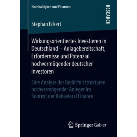 Wirkungsorientiertes Investieren in Deutschland – Anlagebereitschaft, Erfordernisse und Potenzial hochvermogender deutscher Investoren: Eine Analyse der Bedurfnisstrukturen hochvermogender Anleger im Kontext der Behavioral Finance