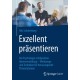 Exzellent prasentieren: Die Psychologie erfolgreicher Ideenvermittlung – Werkzeuge und Techniken fur herausragende Prasentationen