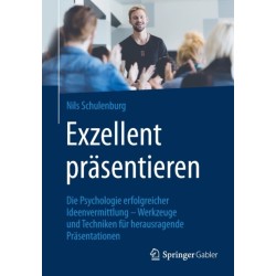 Exzellent prasentieren: Die Psychologie erfolgreicher Ideenvermittlung – Werkzeuge und Techniken fur herausragende Prasentationen