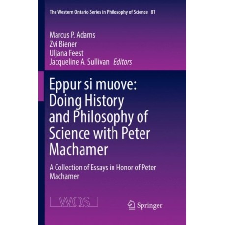 Eppur si muove: Doing History and Philosophy of Science with Peter Machamer: A Collection of Essays in Honor of Peter Machamer