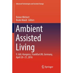 Ambient Assisted Living: 9. AAL-Kongress, Frankfurt/M, Germany, April 20 - 21, 2016