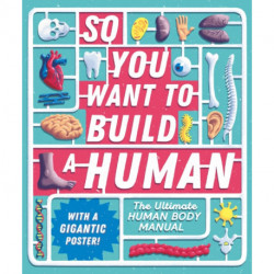 So You Want to Build a Human?: The ultimate human body manual