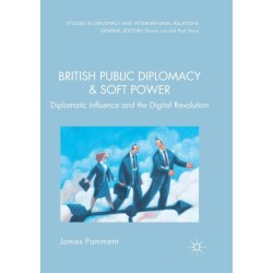British Public Diplomacy and Soft Power: Diplomatic Influence and the Digital Revolution