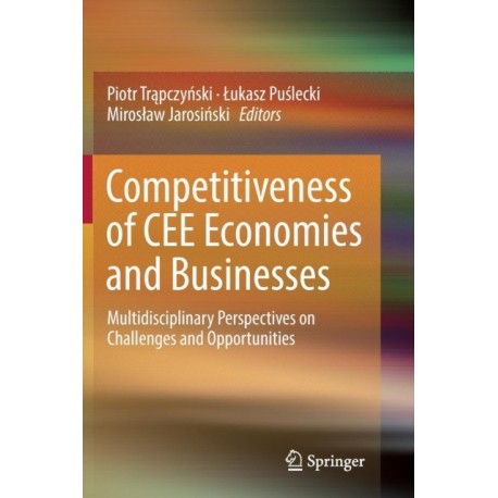 Competitiveness of CEE Economies and Businesses: Multidisciplinary Perspectives on Challenges and Opportunities