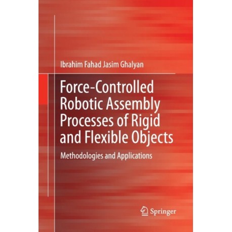 Force-Controlled Robotic Assembly Processes of Rigid and Flexible Objects: Methodologies and Applications