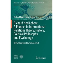 Richard Ned Lebow: A Pioneer in International Relations Theory, History, Political Philosophy and Psychology