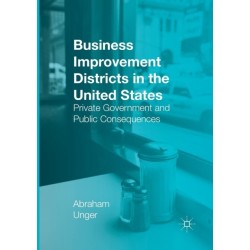 Business Improvement Districts in the United States: Private Government and Public Consequences