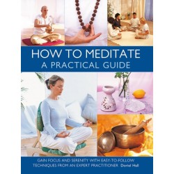 How to Meditate: A Practical Guide: Gain focus and serenity with easy-to-follow techniques from an expert practitioner