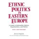Ethnic Politics in Eastern Europe: A Guide to Nationality Policies, Organizations and Parties: A Guide to Nationality Policies, Organizations and Parties