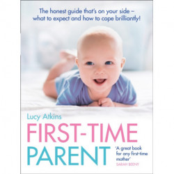 First-Time Parent: The Honest Guide to Coping Brilliantly and Staying Sane in Your Baby’s First Year