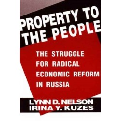 Property to the People: The Struggle for Radical Economic Reform in Russia: The Struggle for Radical Economic Reform in Russia