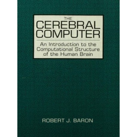 The Cerebral Computer: An Introduction To the Computational Structure of the Human Brain