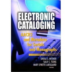 Electronic Cataloging: AACR2 and Metadata for Serials and Monographs
