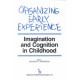 Organizing Early Experience: Imagination and Cognition in Childhood