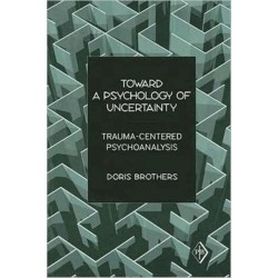 Toward a Psychology of Uncertainty: Trauma-Centered Psychoanalysis