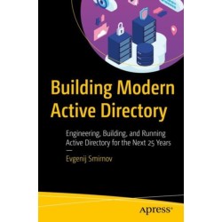 Building Modern Active Directory: Engineering, Building, and Running Active Directory for the Next 25 Years